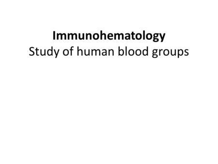 Immunohematology Study of human blood groups. Karl Landsteiner 1901 Began studies of blood antigens, blood transfusions, genetic inheritance of blood,