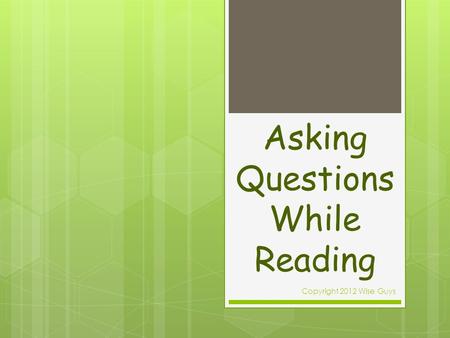 Asking Questions While Reading Copyright 2012 Wise Guys.