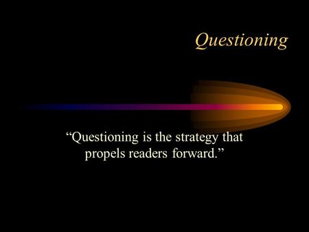 Questioning “Questioning is the strategy that propels readers forward.”