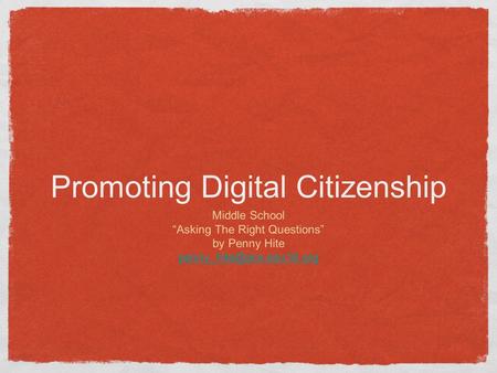 Promoting Digital Citizenship Middle School “Asking The Right Questions” by Penny Hite