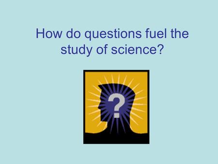 How do questions fuel the study of science?. You are walking though a field with some friends. Suddenly, you notice that there are frogs hopping around.