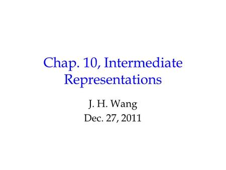 Chap. 10, Intermediate Representations J. H. Wang Dec. 27, 2011.