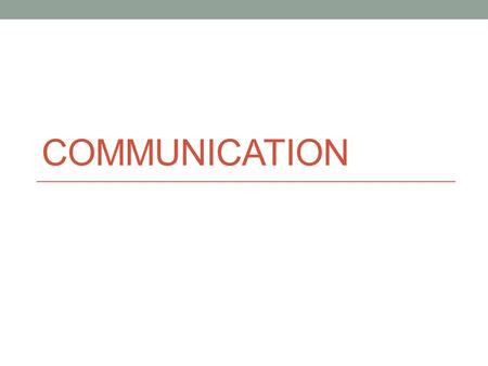 COMMUNICATION. Learning Objectives Open your communication notes and add the following objectives Be aware of the different channels of communication.