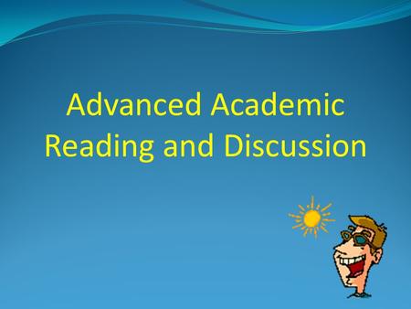 Advanced Academic Reading and Discussion Attendance Please raise your hand and say “HERE!”