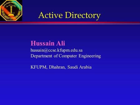 Hussain Ali Department of Computer Engineering KFUPM, Dhahran, Saudi Arabia Active Directory.