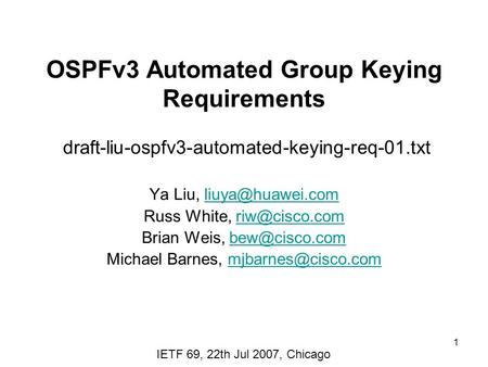 1 OSPFv3 Automated Group Keying Requirements draft-liu-ospfv3-automated-keying-req-01.txt Ya Liu, Russ White,