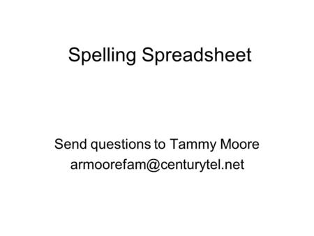 Spelling Spreadsheet Send questions to Tammy Moore