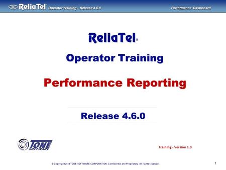 © Copyright 2014 TONE SOFTWARE CORPORATION. Confidential and Proprietary. All rights reserved. ® Operator Training – Release 4.6.0 Performance Dashboard.