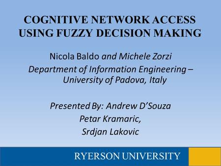 COGNITIVE NETWORK ACCESS USING FUZZY DECISION MAKING Nicola Baldo and Michele Zorzi Department of Information Engineering – University of Padova, Italy.