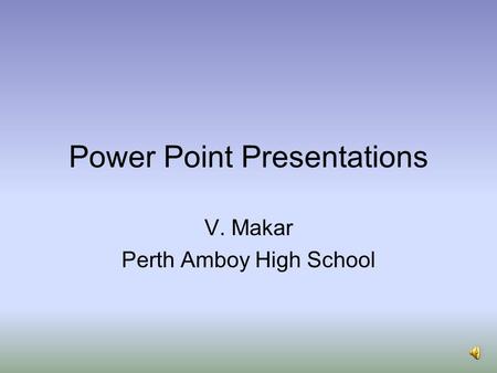 Power Point Presentations V. Makar Perth Amboy High School.