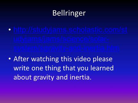 Bellringer  udyjams/jams/science/solar- system/sgravity-and-inertia.htmhttp://studyjams.scholastic.com/st udyjams/jams/science/solar-