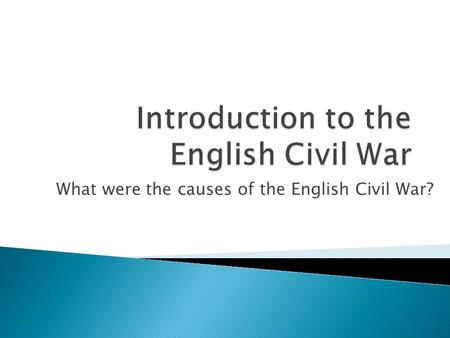 What were the causes of the English Civil War?.  Parliament’s Role: ◦ Included representatives from the entire country ◦ Had the power to pass laws and.