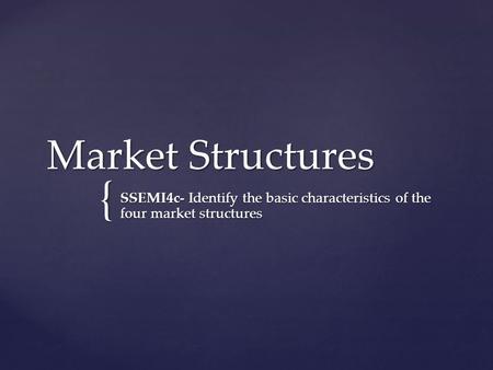 { Market Structures SSEMI4c- Identify the basic characteristics of the four market structures.