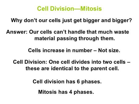 Cell Division—Mitosis Why don’t our cells just get bigger and bigger? Answer: Our cells can’t handle that much waste material passing through them. Cells.