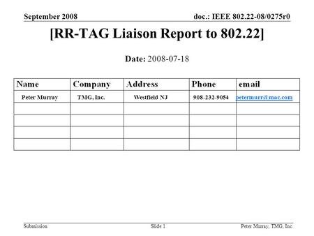 Doc.: IEEE 802.22-08/0275r0 Submission September 2008 Peter Murray, TMG, Inc.Slide 1 [RR-TAG Liaison Report to 802.22] Date: 2008-07-18 Peter Murray TMG,