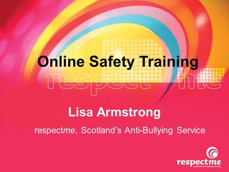 Respectme, Scotland’s Anti-Bullying Service Lisa Armstrong Online Safety Training.