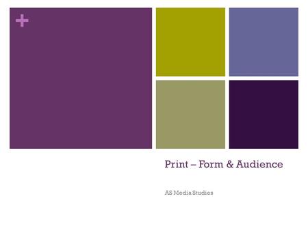 + Print – Form & Audience AS Media Studies. Form & Audience Define terms and approach for analysing form Define theories and approach for analysing audience.