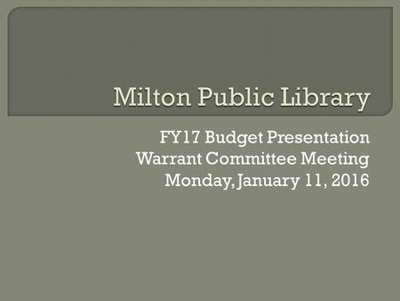 FY17 Budget Presentation Warrant Committee Meeting Monday, January 11, 2016.