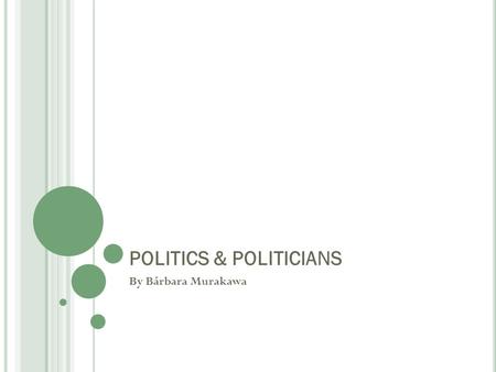 POLITICS & POLITICIANS By Bárbara Murakawa. PRESIDENT.