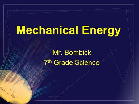 Mechanical Energy Mr. Bombick 7 th Grade Science.