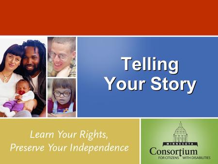 Telling Your Story. About the MN-CCD The Minnesota Consortium for Citizens with Disabilities is a broad-based coalition of more than 100 organizations.