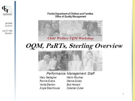 Jeb Bush Governor Lucy D. Hadi Secretary 1 OQM, PaRTs, Sterling Overview Florida Department of Children and Families Office of Quality Management Child.