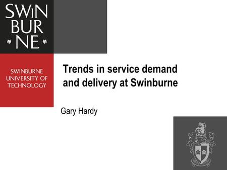 Gary Hardy Trends in service demand and delivery at Swinburne.