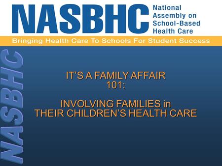 IT’S A FAMILY AFFAIR 101: INVOLVING FAMILIES in THEIR CHILDREN’S HEALTH CARE.