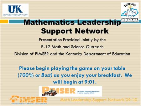 Math Leadership Support Network ’09-’10 Mathematics Leadership Support Network Presentation Provided Jointly by the P-12 Math and Science Outreach Division.