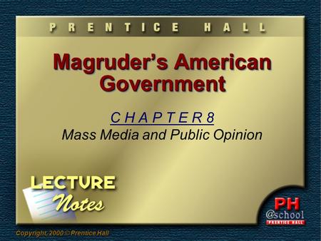 Copyright, 2000 © Prentice Hall Magruder’s American Government C H A P T E R 8 Mass Media and Public Opinion.