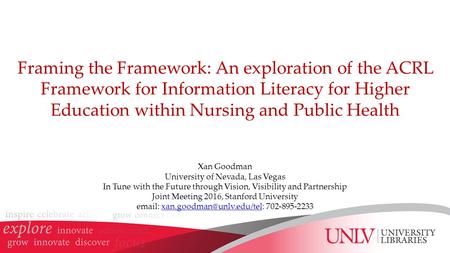 Framing the Framework: An exploration of the ACRL Framework for Information Literacy for Higher Education within Nursing and Public Health Xan Goodman.