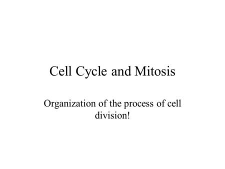 Cell Cycle and Mitosis Organization of the process of cell division!