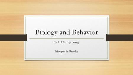 Biology and Behavior Ch.3 Holt- Psychology Principals in Practice.