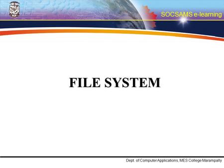 SOCSAMS e-learning Dept. of Computer Applications, MES College Marampally FILE SYSTEM.