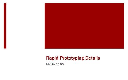 Rapid Prototyping Details ENGR 1182. Objectives  Examples of different methods of Rapid Prototyping  How a 3D printer works  3D Printing in EED  Tools.