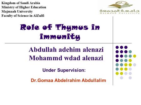 Role of Thymus in immunity Under Supervision: Dr.Gomaa Abdelrahim Abdullalim Abdullah adehim alenazi Mohammd wdad alenazi Kingdom of Saudi Arabia Ministry.