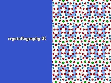 Crystallography lll. 230 space groups Combine 32 point groups (rotational symmetry) with a. 14 Bravais lattices (translational symmetry) b.glide planes.