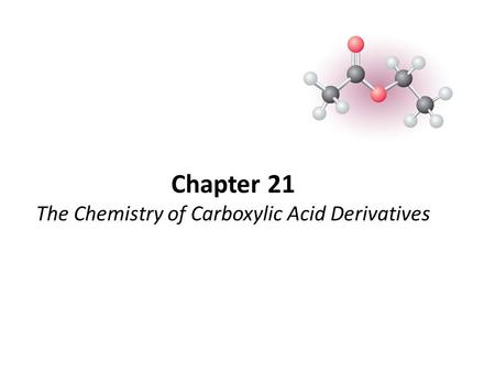 Chapter 21 The Chemistry of Carboxylic Acid Derivatives.