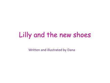 Lilly and the new shoes Written and illustrated by Dana.