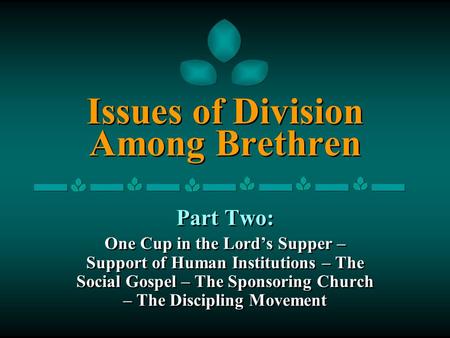 Issues of Division Among Brethren Part Two: One Cup in the Lord’s Supper – Support of Human Institutions – The Social Gospel – The Sponsoring Church –