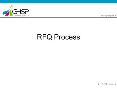 Www.ghsp.com A JSJ Business RFQ Process. www.ghsp.com A JSJ Business Yes No.