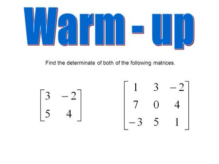 Find the determinate of both of the following matrices.