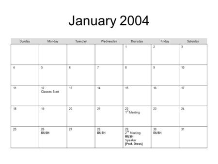 January 2004 SundayMondayTuesdayWednesdayThursdayFridaySaturday 123 45678910 1112 Classes Start 1314151617 1819202122 1 st Meeting 2324 2526 RUSH 2728.