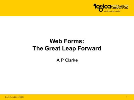 Oracle World 2003 - #36625 1 Web Forms: The Great Leap Forward A P Clarke.