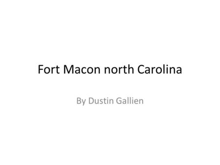 Fort Macon north Carolina By Dustin Gallien. Activity's/attractions  I would tour the fort that was hit by hundreds of canons  I would lay up on the.