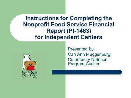 Instructions for Completing the Nonprofit Food Service Financial Report (PI-1463) for Independent Centers Presented by: Cari Ann Muggenburg, Community.