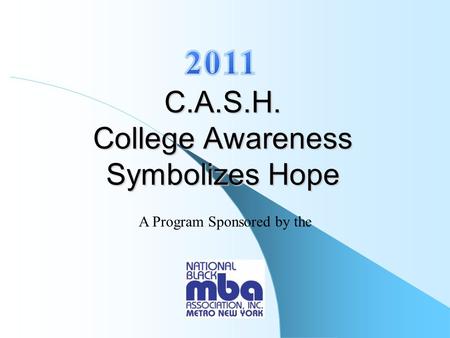 C.A.S.H. College Awareness Symbolizes Hope A Program Sponsored by the.