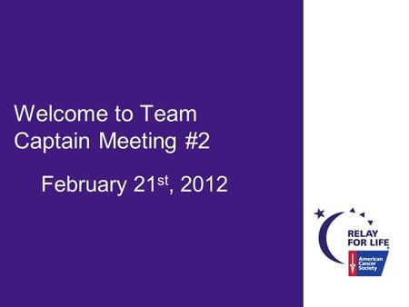 Welcome to Team Captain Meeting #2 February 21 st, 2012.