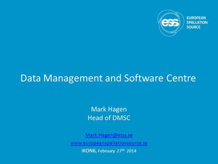 Data Management and Software Centre Mark Hagen Head of DMSC  IKON6, February 27 th 2014.