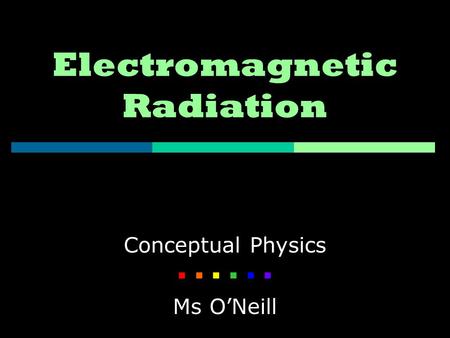 Electromagnetic Radiation Conceptual Physics    Ms O’Neill.